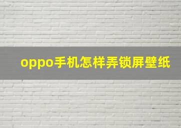 oppo手机怎样弄锁屏壁纸