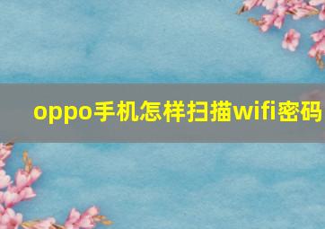 oppo手机怎样扫描wifi密码