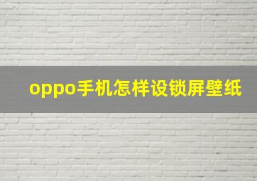 oppo手机怎样设锁屏壁纸