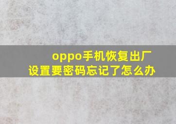 oppo手机恢复出厂设置要密码忘记了怎么办