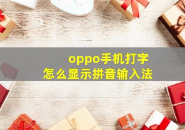 oppo手机打字怎么显示拼音输入法