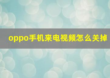 oppo手机来电视频怎么关掉