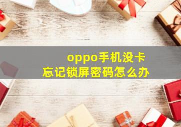 oppo手机没卡忘记锁屏密码怎么办