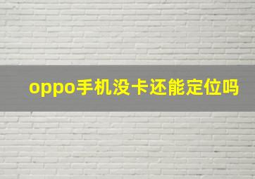 oppo手机没卡还能定位吗