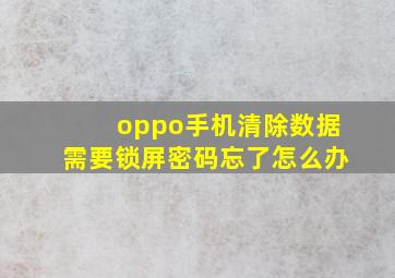 oppo手机清除数据需要锁屏密码忘了怎么办