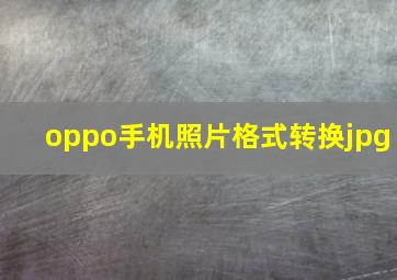 oppo手机照片格式转换jpg