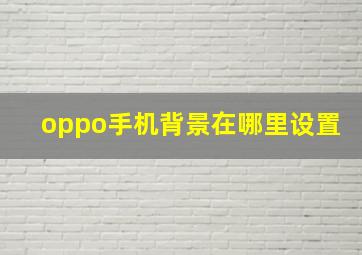 oppo手机背景在哪里设置