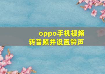 oppo手机视频转音频并设置铃声