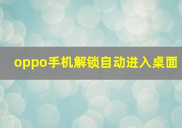 oppo手机解锁自动进入桌面