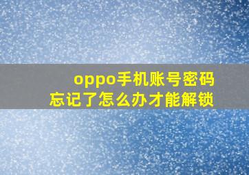 oppo手机账号密码忘记了怎么办才能解锁