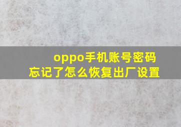 oppo手机账号密码忘记了怎么恢复出厂设置