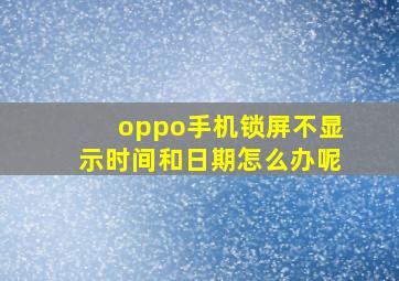 oppo手机锁屏不显示时间和日期怎么办呢