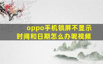 oppo手机锁屏不显示时间和日期怎么办呢视频