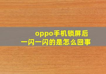 oppo手机锁屏后一闪一闪的是怎么回事