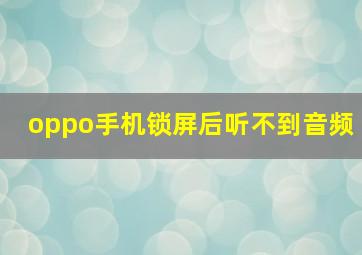 oppo手机锁屏后听不到音频