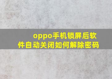 oppo手机锁屏后软件自动关闭如何解除密码