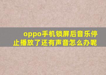 oppo手机锁屏后音乐停止播放了还有声音怎么办呢