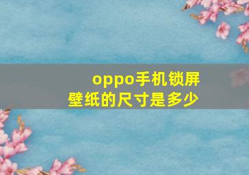 oppo手机锁屏壁纸的尺寸是多少