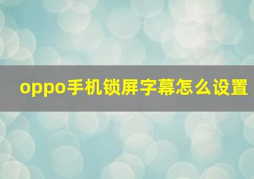 oppo手机锁屏字幕怎么设置