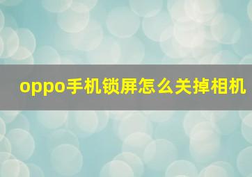 oppo手机锁屏怎么关掉相机