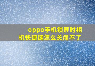 oppo手机锁屏时相机快捷键怎么关闭不了