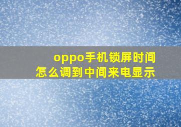 oppo手机锁屏时间怎么调到中间来电显示