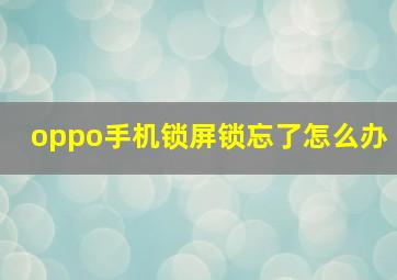 oppo手机锁屏锁忘了怎么办