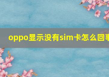 oppo显示没有sim卡怎么回事