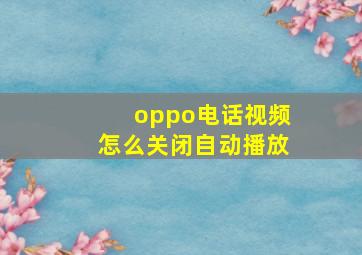 oppo电话视频怎么关闭自动播放