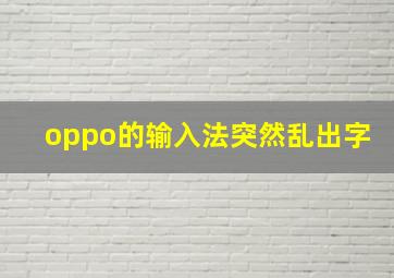 oppo的输入法突然乱出字