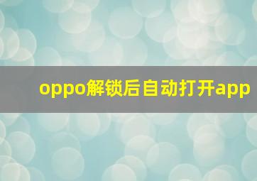 oppo解锁后自动打开app