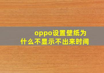 oppo设置壁纸为什么不显示不出来时间