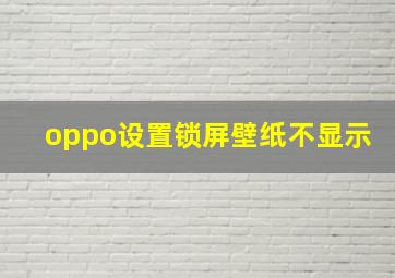 oppo设置锁屏壁纸不显示