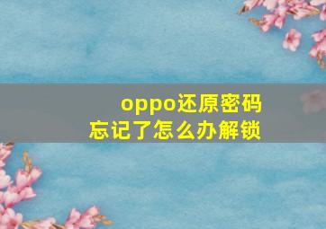 oppo还原密码忘记了怎么办解锁