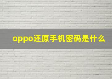 oppo还原手机密码是什么