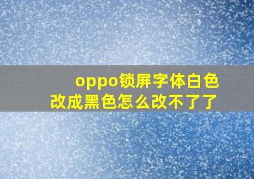 oppo锁屏字体白色改成黑色怎么改不了了