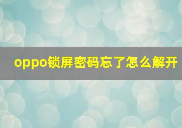 oppo锁屏密码忘了怎么解开