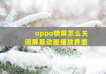 oppo锁屏怎么关闭屏幕动画播放界面