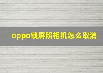 oppo锁屏照相机怎么取消