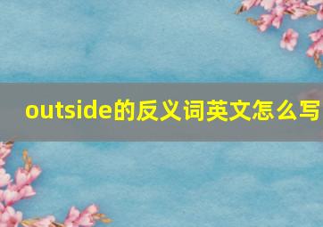 outside的反义词英文怎么写