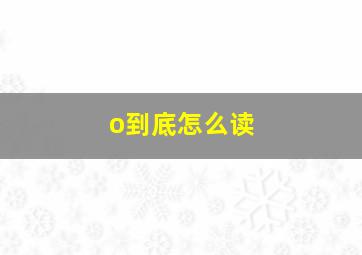 o到底怎么读