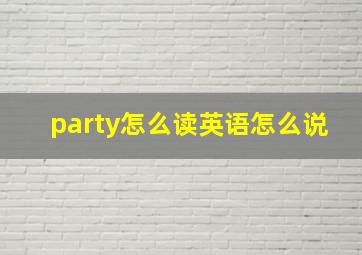 party怎么读英语怎么说