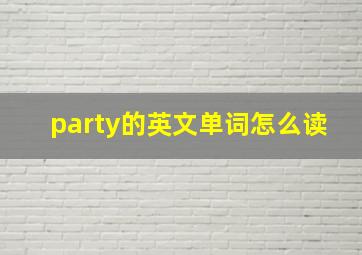 party的英文单词怎么读