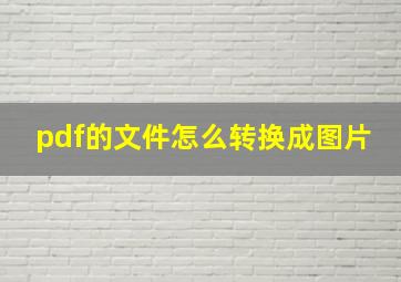 pdf的文件怎么转换成图片