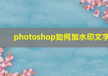 photoshop如何加水印文字