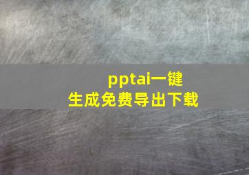 pptai一键生成免费导出下载