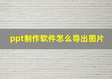 ppt制作软件怎么导出图片