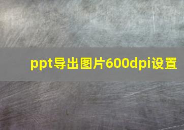 ppt导出图片600dpi设置