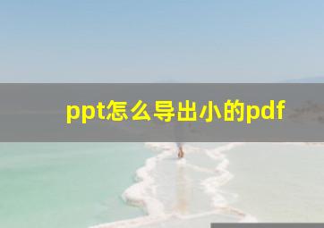 ppt怎么导出小的pdf