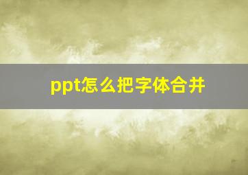 ppt怎么把字体合并